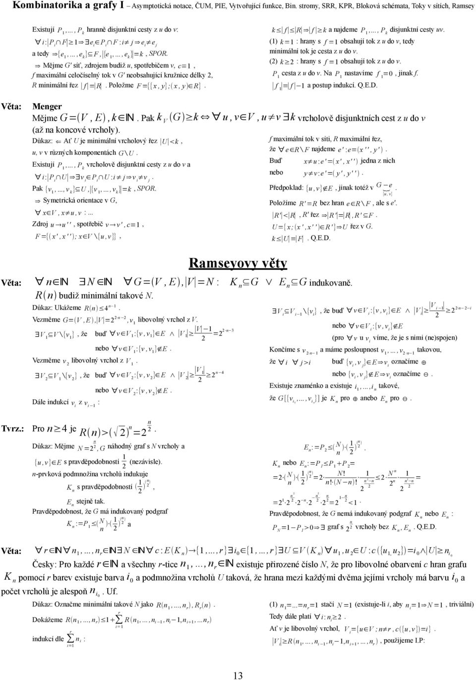 ajdeme P,, P disjutí cesty uv () = : hray s f = obsahují to z u do v, tedy miimálí to je cesta z u do v () : hray s f = obsahují to z u do v P cesta z u do v Na P astavíme f =0, jia f f = f a postup