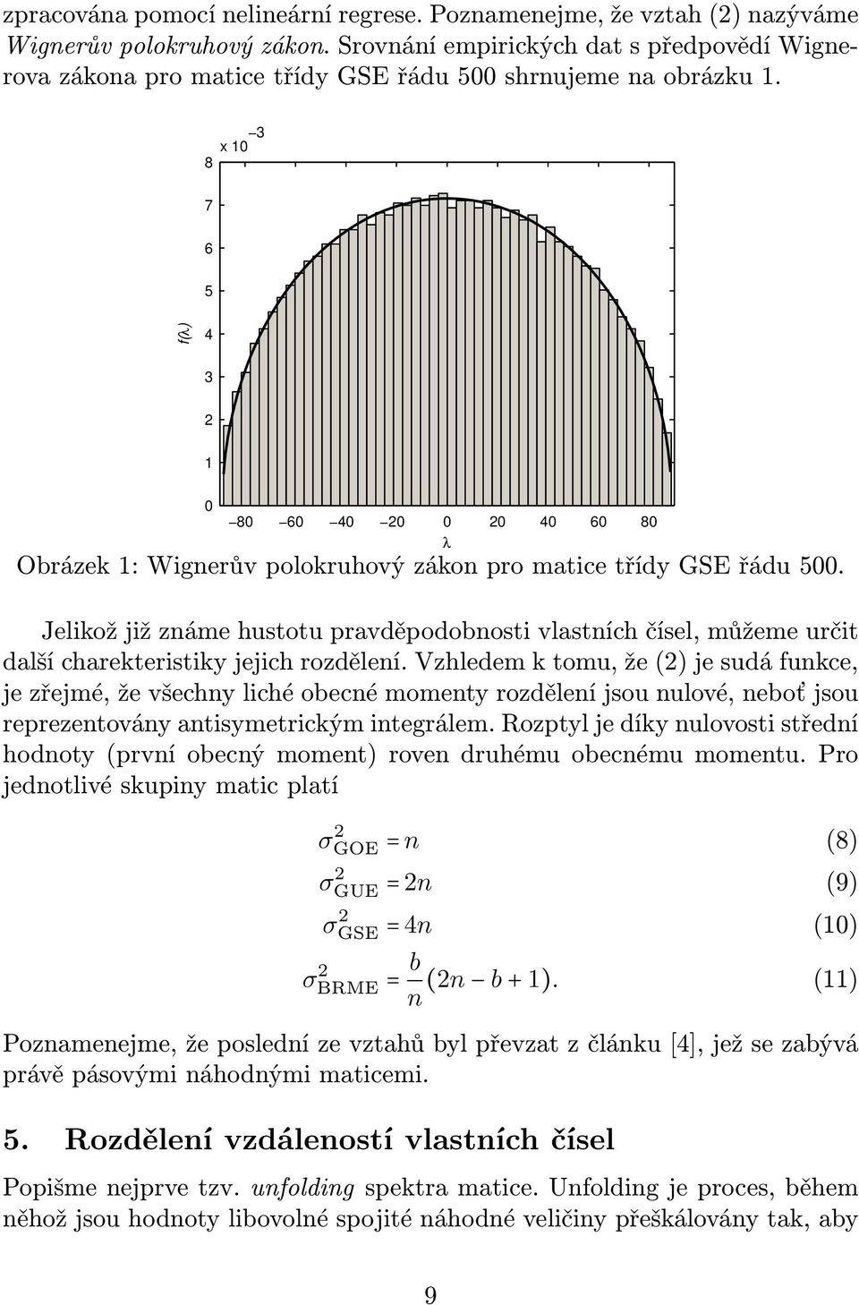 x 10 3 8 7 6 5 f(λ) 4 3 2 1 0 80 60 40 20 0 20 40 60 80 λ Obrázek 1: Wignerův polokruhový zákon pro matice třídy GSE řádu 500.