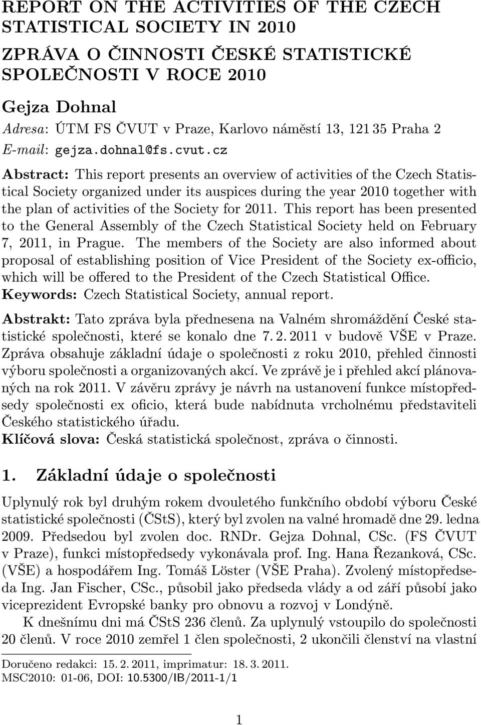 cz Abstract: This report presents an overview of activities of the Czech Statistical Society organized under its auspices during the year 2010 together with the plan of activities of the Society for