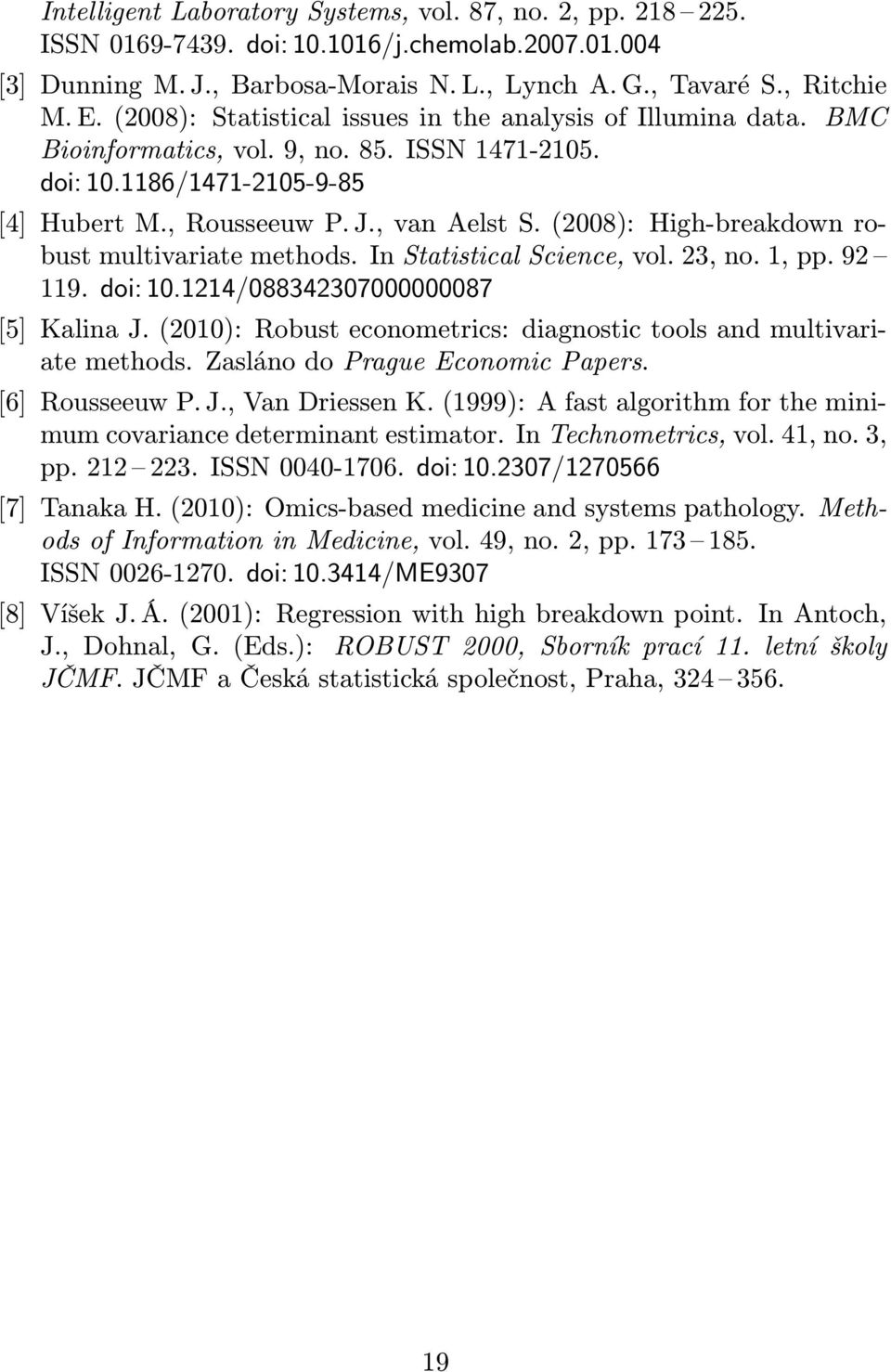 (2008): High-breakdown robust multivariate methods. In Statistical Science, vol. 23, no. 1, pp. 92 119. doi: 10.1214/088342307000000087 [5] Kalina J.