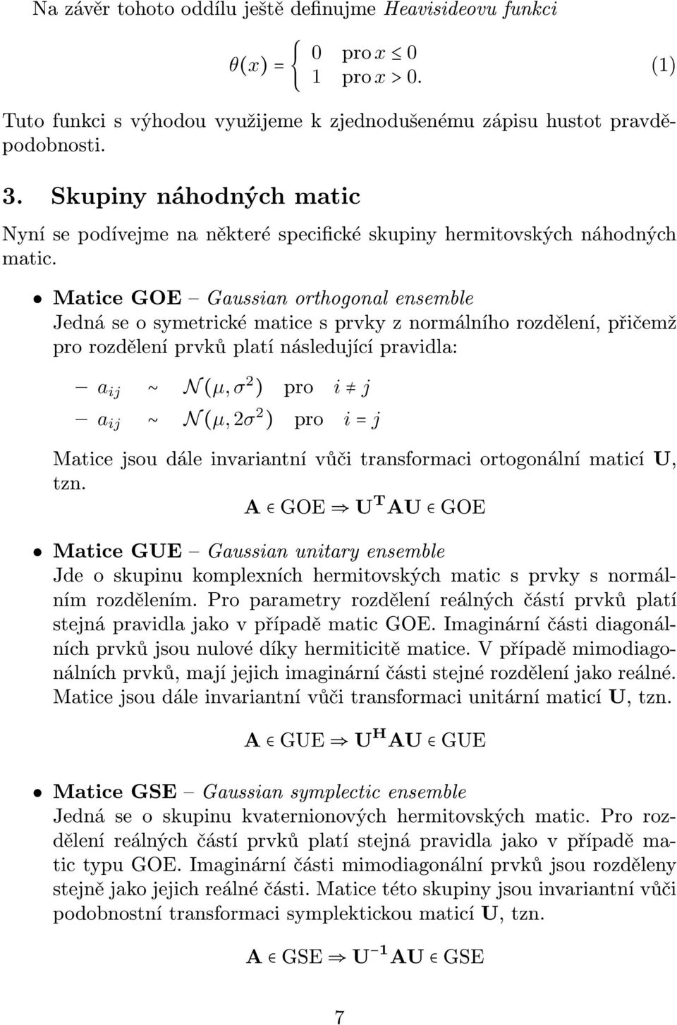 Matice GOE Gaussian orthogonal ensemble Jedná se o symetrické matice s prvky z normálního rozdělení, přičemž pro rozdělení prvků platí následující pravidla: a ij N (µ, σ 2 ) pro i j a ij N (µ, 2σ 2 )