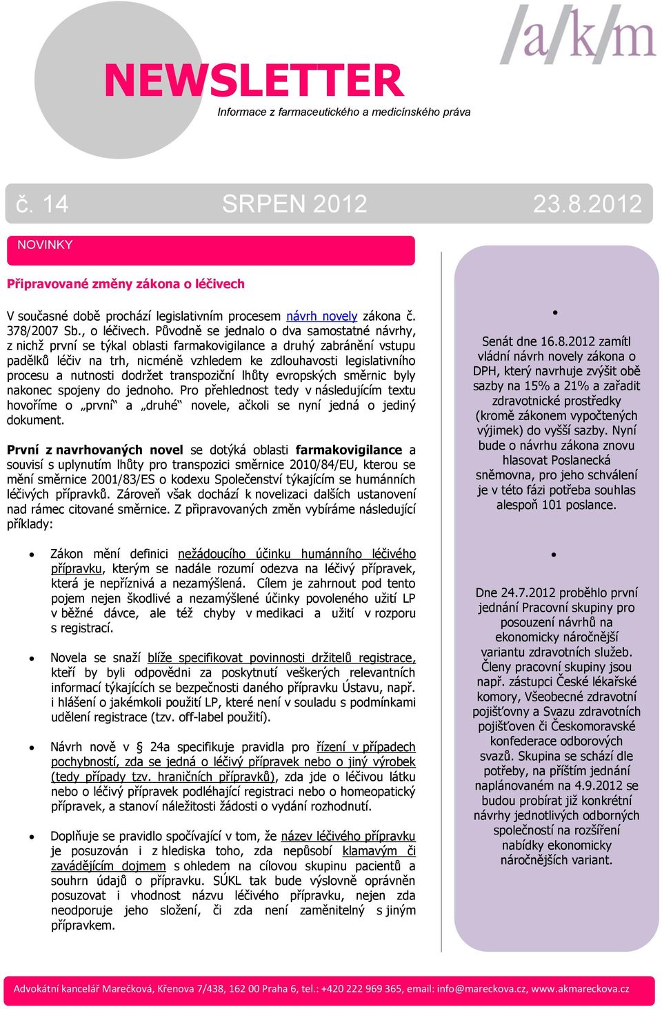 Půvdně se jednal dva samstatné návrhy, z nichž první se týkal blasti farmakvigilance a druhý zabránění vstupu padělků léčiv na trh, nicméně vzhledem ke zdluhavsti legislativníh prcesu a nutnsti