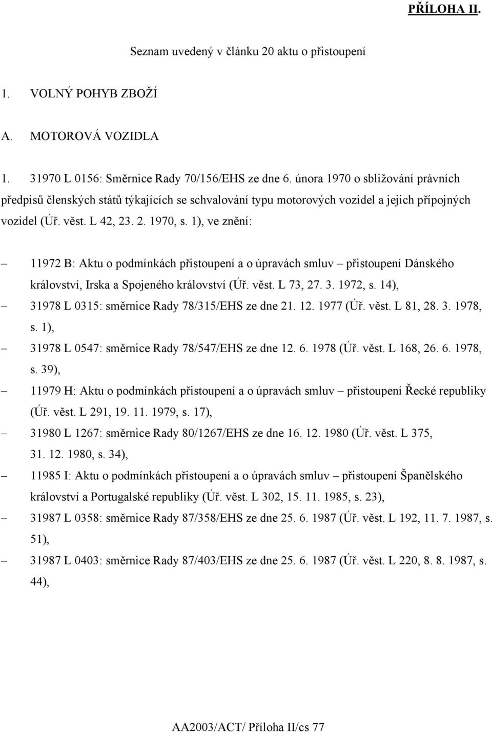 1), ve znění: 11972 B: Aktu o podmínkách přistoupení a o úpravách smluv přistoupení Dánského království, Irska a Spojeného království (Úř. věst. L 73, 27. 3. 1972, s.