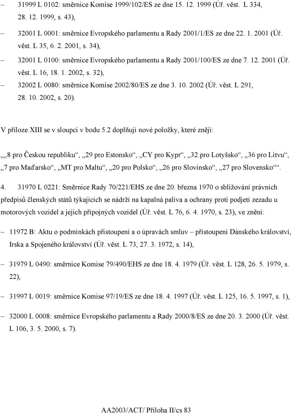 2002 (Úř. věst. L 291, 28. 10. 2002, s. 20). V příloze XIII se v sloupci v bodu 5.