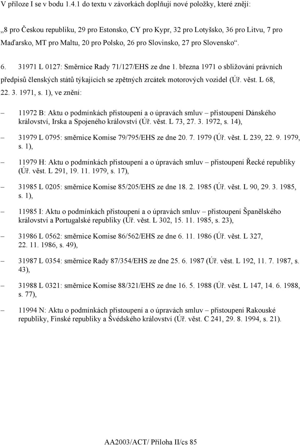 Slovinsko, 27 pro Slovensko. 6. 31971 L 0127: Směrnice Rady 71/127/EHS ze dne 1. března 1971 o sbližování právních předpisů členských států týkajících se zpětných zrcátek motorových vozidel (Úř. věst.