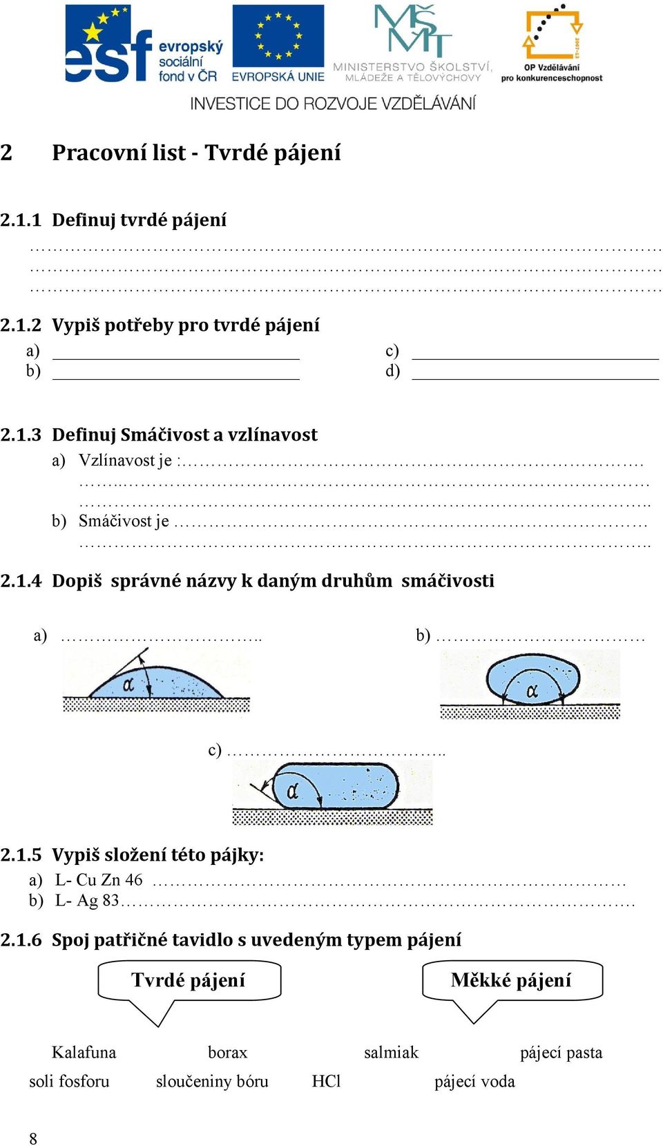 2.1.6 Spoj patřičné tavidlo s uvedeným typem pájení Tvrdé pájení Měkké pájení Kalafuna borax salmiak pájecí pasta