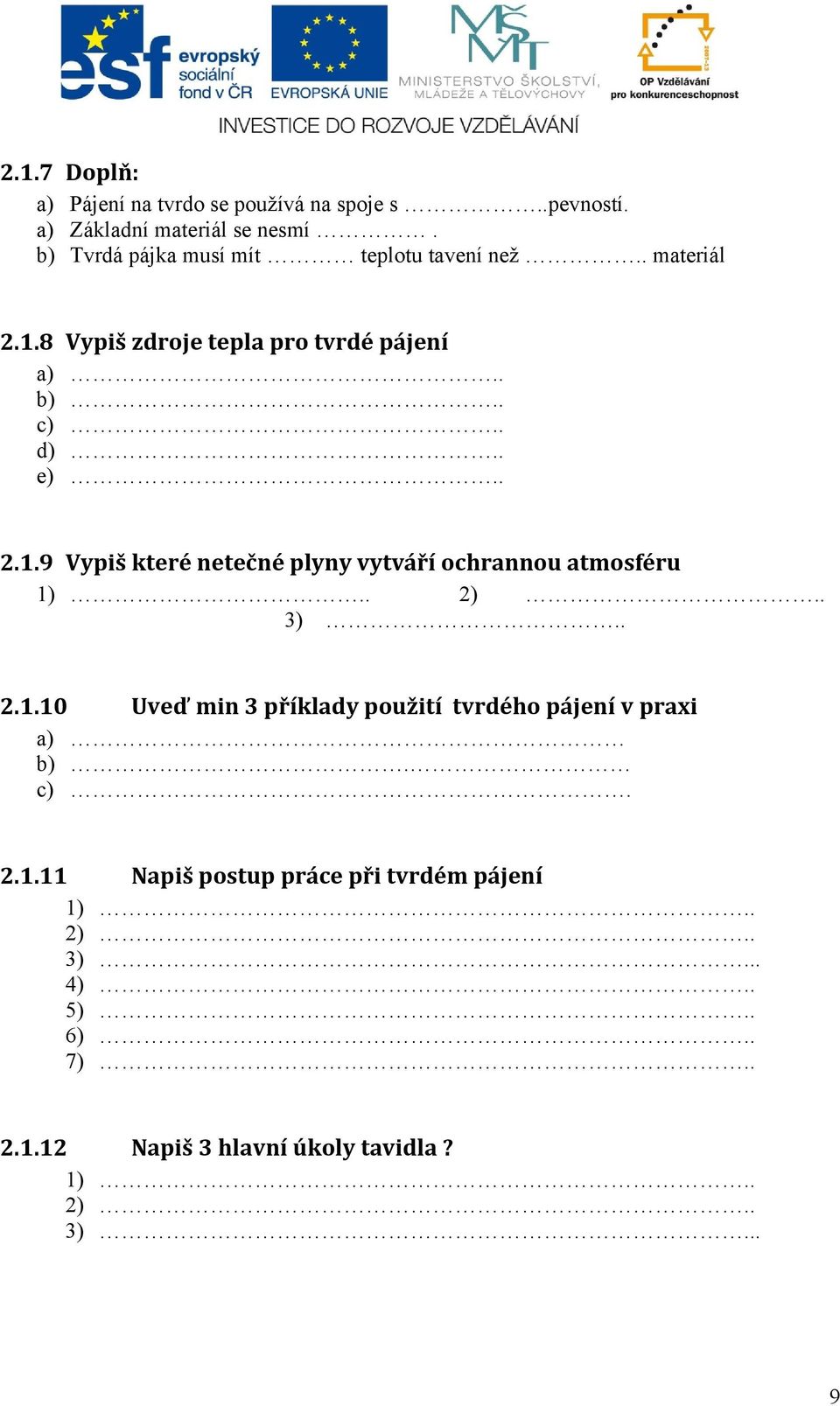 . 2).. 3).. 2.1.10 Uveď min 3 příklady použití tvrdého pájení v praxi a) b). c). 2.1.11 Napiš postup práce při tvrdém pájení 1).