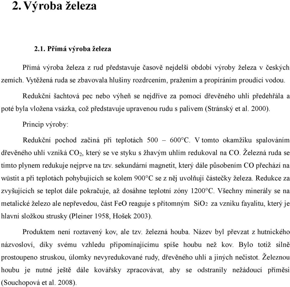 Redukční šachtová pec nebo výheň se nejdříve za pomocí dřevěného uhlí předehřála a poté byla vložena vsázka, což představuje upravenou rudu s palivem (Stránský et al. 2000).