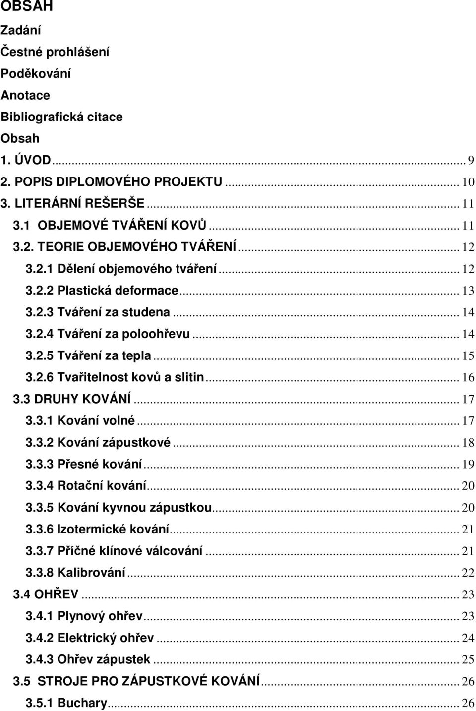 .. 16 3.3 DRUHY KOVÁNÍ... 17 3.3.1 Kování volné... 17 3.3.2 Kování zápustkové... 18 3.3.3 Pesné kování... 19 3.3.4 Rotaní kování... 20 3.3.5 Kování kyvnou zápustkou... 20 3.3.6 Izotermické kování.