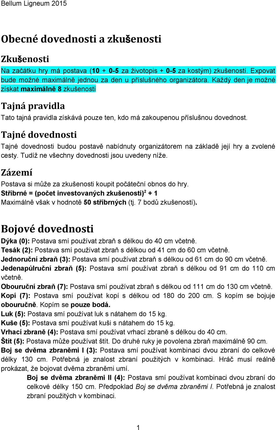 Tajné dovednosti Tajné dovednosti budou postavě nabídnuty organizátorem na základě její hry a zvolené cesty. Tudíž ne všechny dovednosti jsou uvedeny níže.