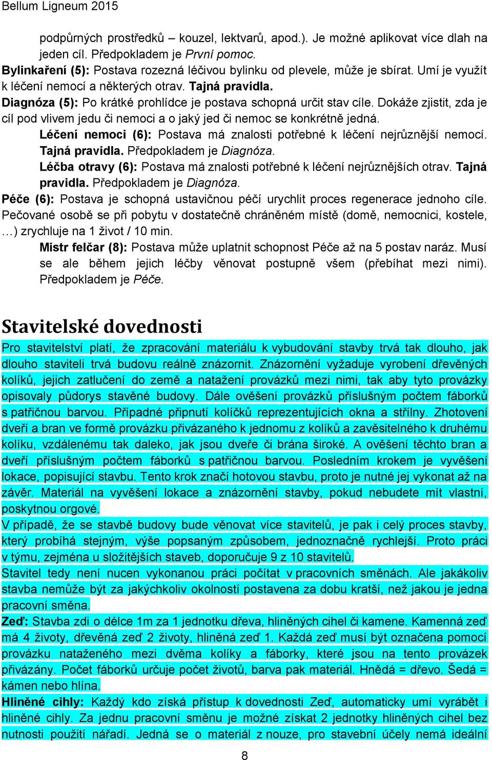 Dokáže zjistit, zda je cíl pod vlivem jedu či nemoci a o jaký jed či nemoc se konkrétně jedná. Léčení nemoci (6): Postava má znalosti potřebné k léčení nejrůznější nemocí. Tajná pravidla.