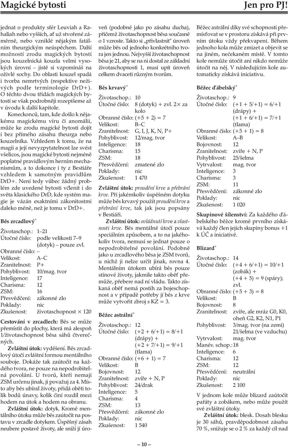 Do oblasti kouzel spadá i tvorba nemrtvých (respektive neživých podle terminologie DrD+). O těchto dvou třídách magických bytostí se však podrobněji rozepíšeme až v úvodu k další kapitole.