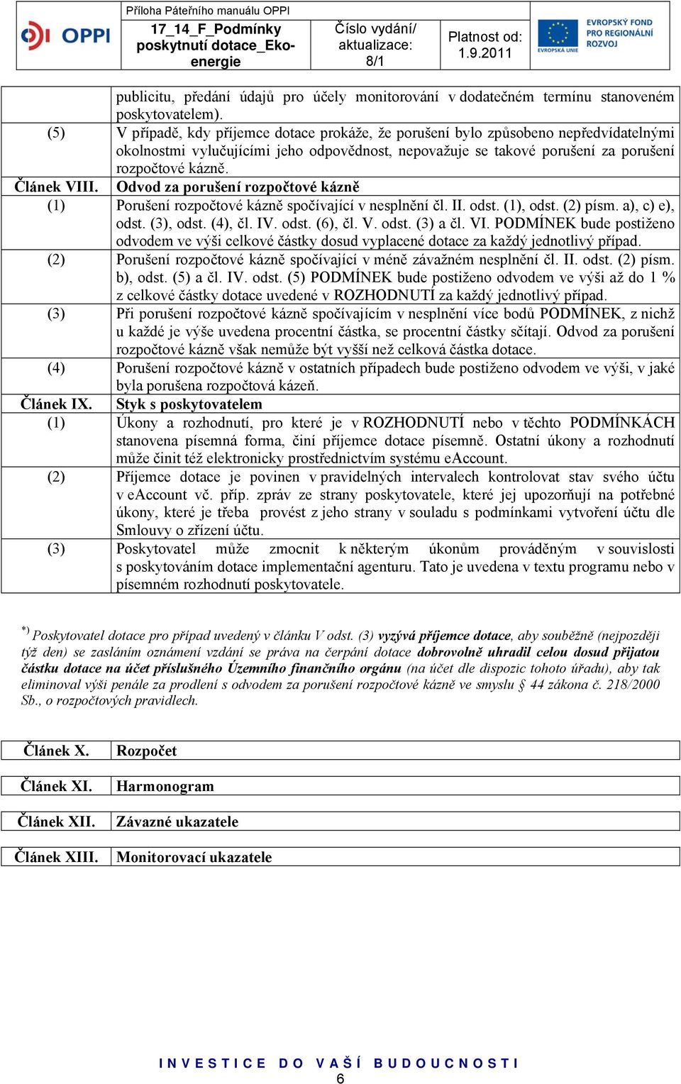 Článek VIII. Odvod za porušení rozpočtové kázně (1) Porušení rozpočtové kázně spočívající v nesplnění čl. II. odst. (1), odst. (2) písm. a), c) e), odst. (3), odst. (4), čl. IV. odst. (6), čl. V. odst. (3) a čl.