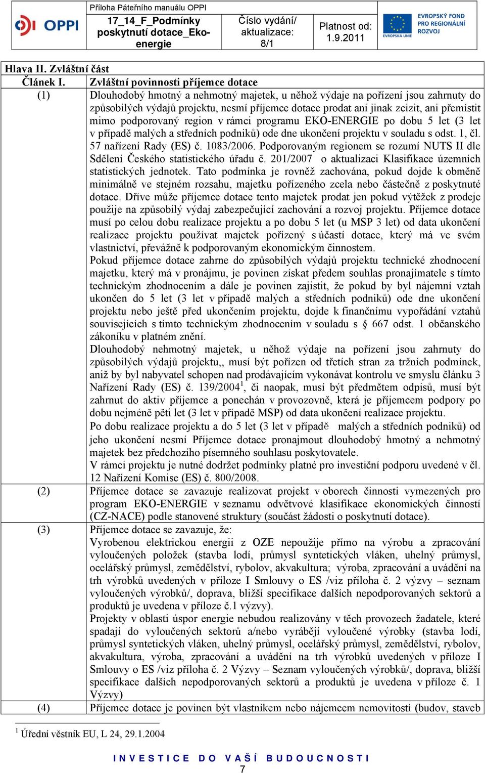 ani přemístit mimo podporovaný region v rámci programu EKO-ENERGIE po dobu 5 let (3 let v případě malých a středních podniků) ode dne ukončení projektu v souladu s odst. 1, čl.