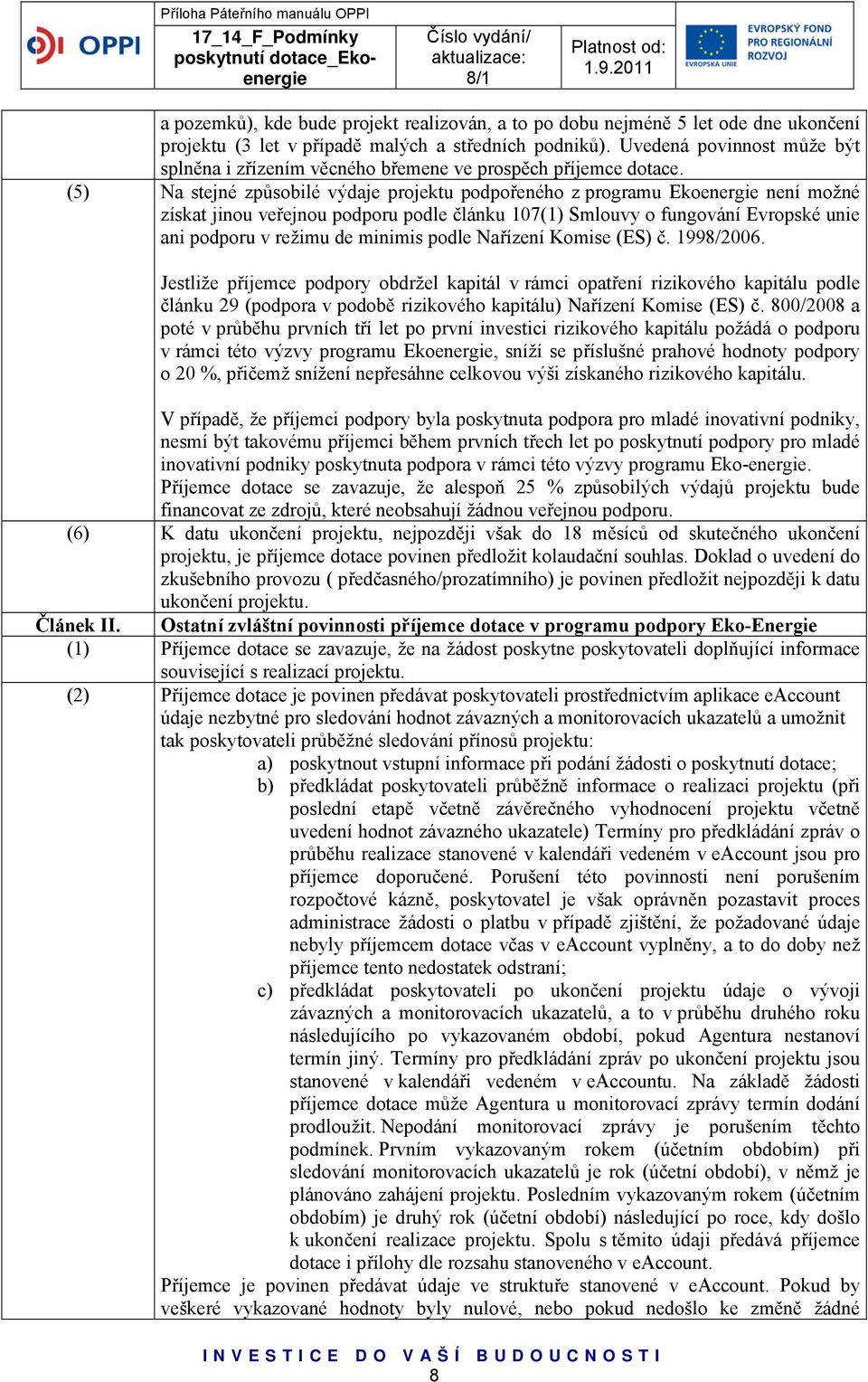 (5) Na stejné způsobilé výdaje projektu podpořeného z programu Ekoenergie není možné získat jinou veřejnou podporu podle článku 107(1) Smlouvy o fungování Evropské unie ani podporu v režimu de