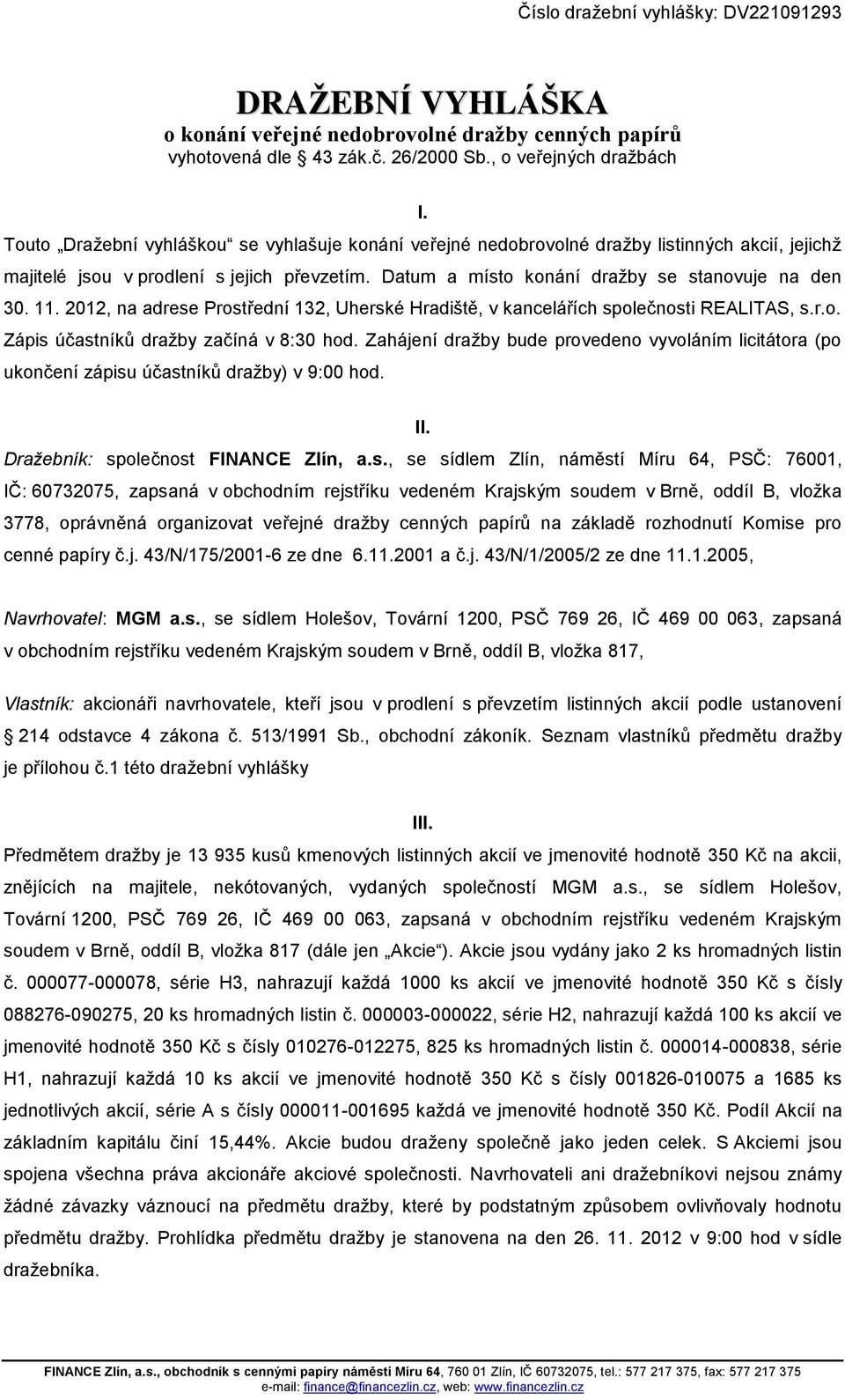 2012, na adrese Prostřední 132, Uherské Hradiště, v kancelářích společnosti REALITAS, s.r.o. Zápis účastníků dražby začíná v 8:30 hod.