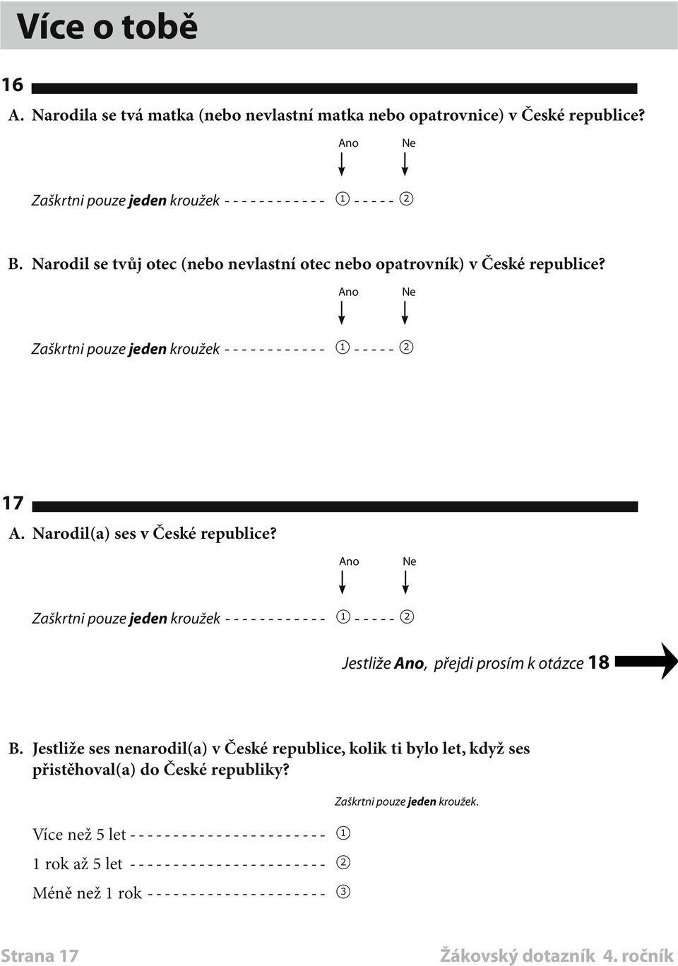 Narodil(a) ses v České republice? Ano Ne Zaškrtni pouze jeden kroužek------------- 1 ----- 2 Jestliže Ano, přejdi prosím k otázce 18 B.