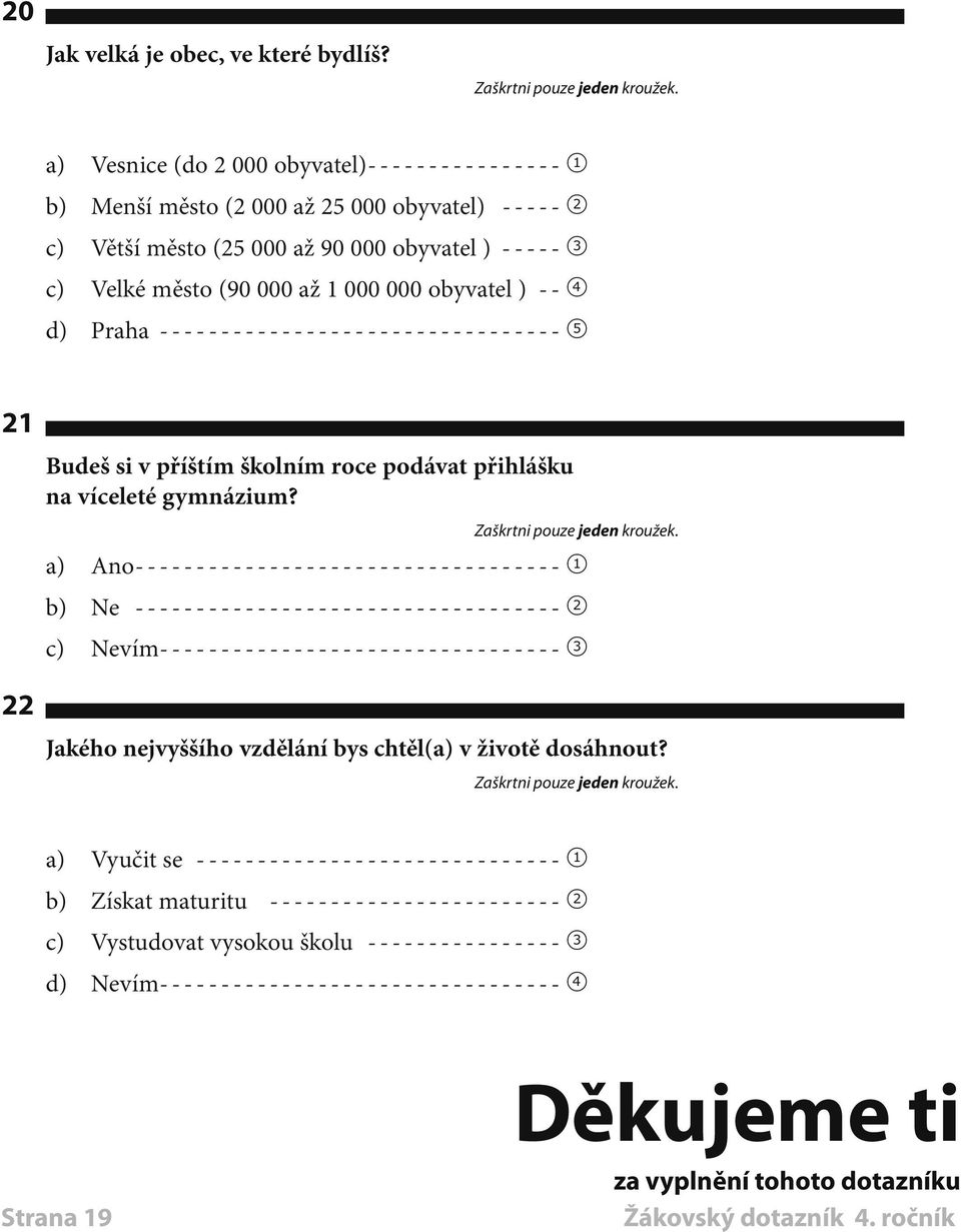 )--- 4 d) Praha---------------------------------- 5 21 22 Budeš si v příštím školním roce podávat přihlášku na víceleté gymnázium?