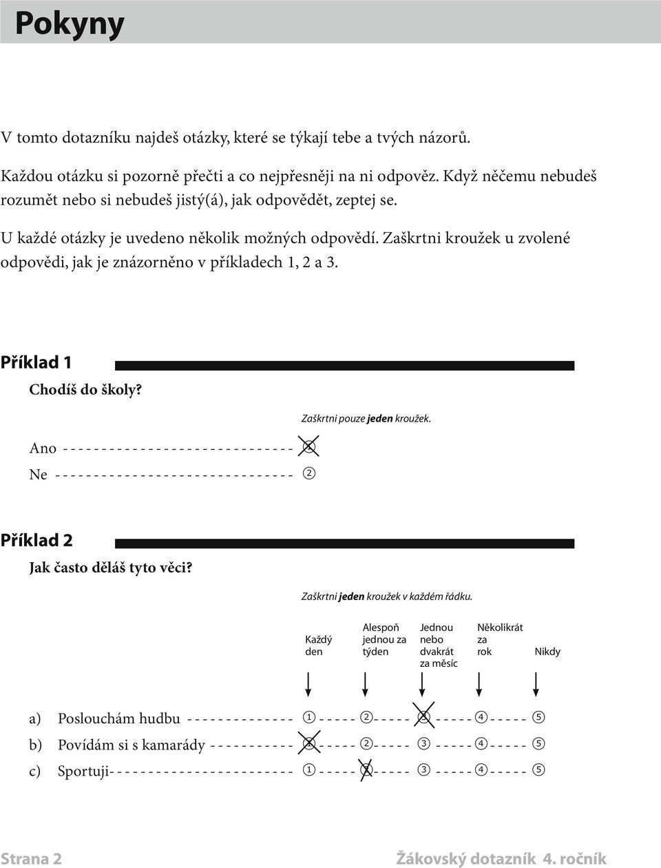 Zaškrtni kroužek u zvolené odpovědi, jak je znázorněno v příkladech 1, 2 a 3. Příklad 1 Chodíš do školy?