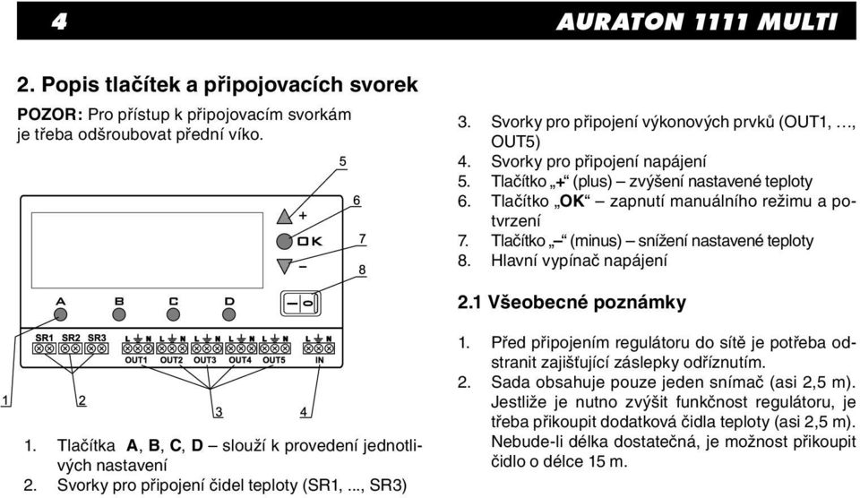 Hlavní vypínač napájení 2.1 Všeobecné poznámky 1. Tlačítka A, B, C, D slouží k provedení jednotlivých nastavení 2. Svorky pro připojení čidel teploty (SR1,..., SR3) 1.