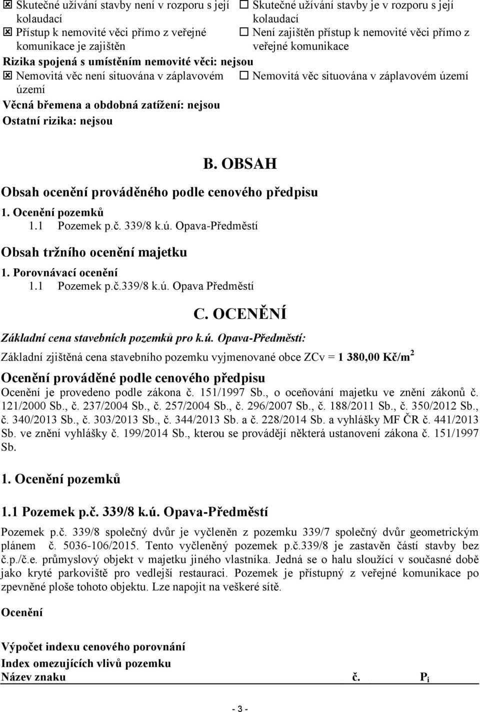 obdobná zatížení: nejsou Ostatní rizika: nejsou B. OBSAH Obsah ocenění prováděného podle cenového předpisu 1. Ocenění pozemků 1.1 Pozemek p.č. 339/8 k.ú.