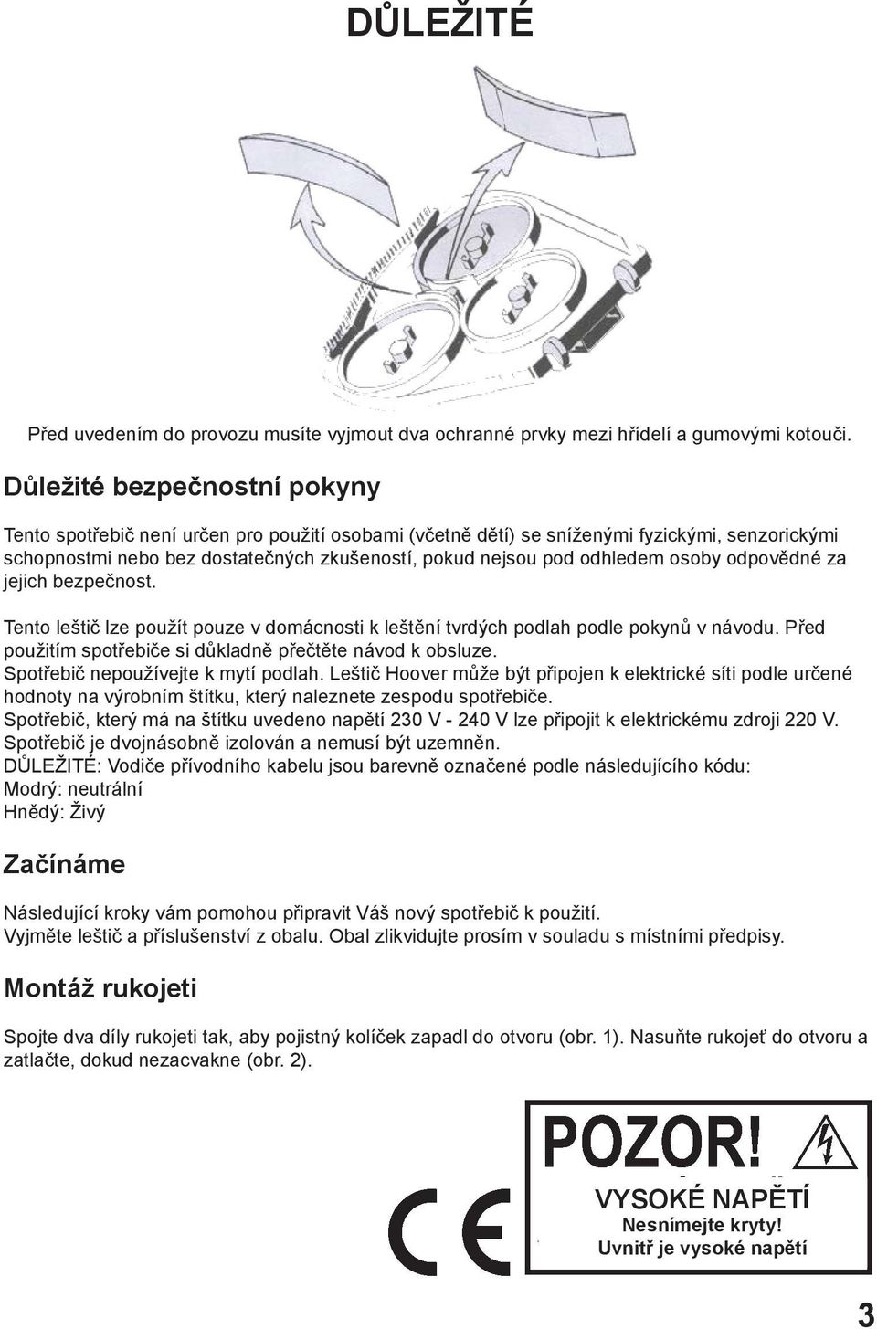 osoby odpovědné za jejich bezpečnost. Tento leštič lze použít pouze v domácnosti k leštění tvrdých podlah podle pokynů v návodu. Před použitím spotřebiče si důkladně přečtěte návod k obsluze.