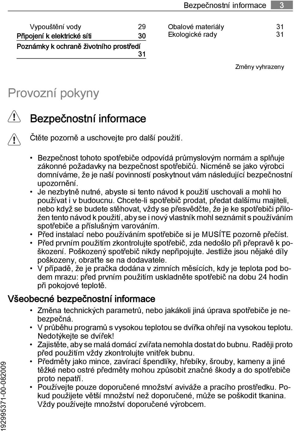Nicméně se jako výrobci domníváme, že je naší povinností poskytnout vám následující bezpečnostní upozornění.
