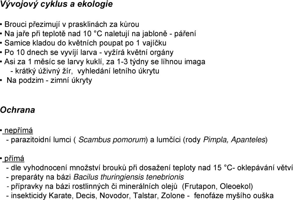 nepřímá - parazitoidní lumci ( Scambus pomorum) a lumčíci (rody Pimpla, Apanteles) přímá - dle vyhodnocení množství brouků při dosažení teploty nad 15 C- oklepávání větví - preparáty