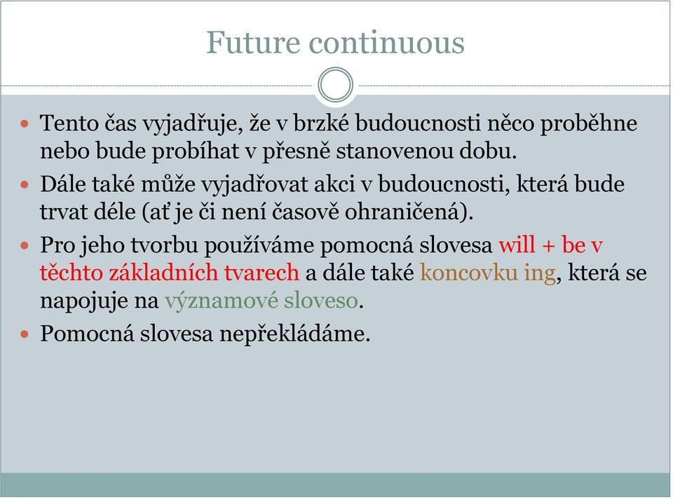 Dále také může vyjadřovat akci v budoucnosti, která bude trvat déle (ať je či není časově