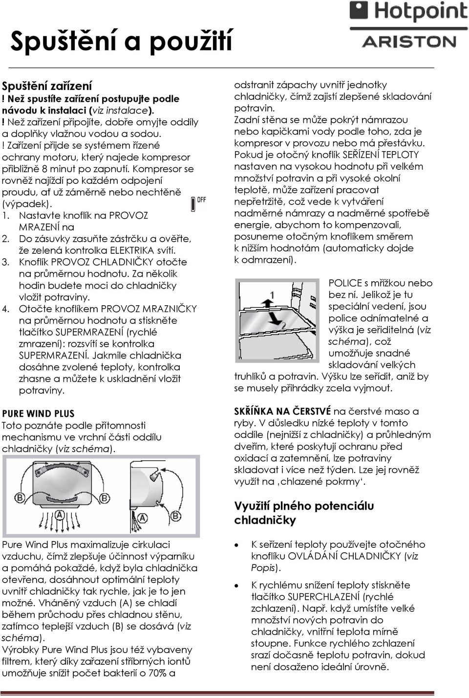 1. Nastavte knoflík na PROVOZ MRAZENÍ na 2. Do zásuvky zasuňte zástrčku a ověřte, že zelená kontrolka ELEKTRIKA svítí. 3. Knoflík PROVOZ CHLADNIČKY otočte na průměrnou hodnotu.