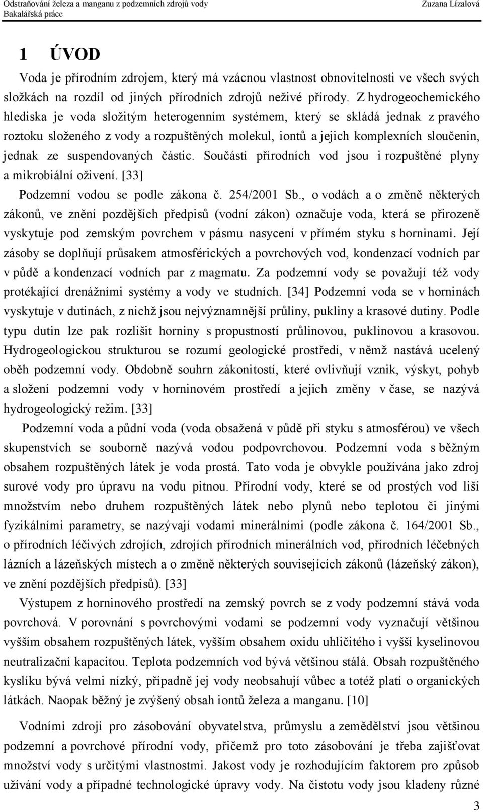 suspendovaných částic. Součástí přírodních vod jsou i rozpuštěné plyny a mikrobiální oživení. [33] Podzemní vodou se podle zákona č. 254/2001 Sb.