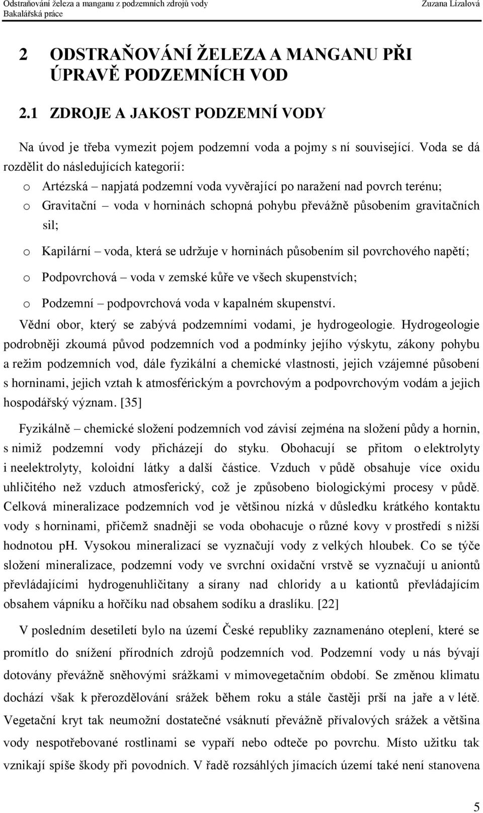 sil; o Kapilární voda, která se udržuje v horninách působením sil povrchového napětí; o Podpovrchová voda v zemské kůře ve všech skupenstvích; o Podzemní podpovrchová voda v kapalném skupenství.