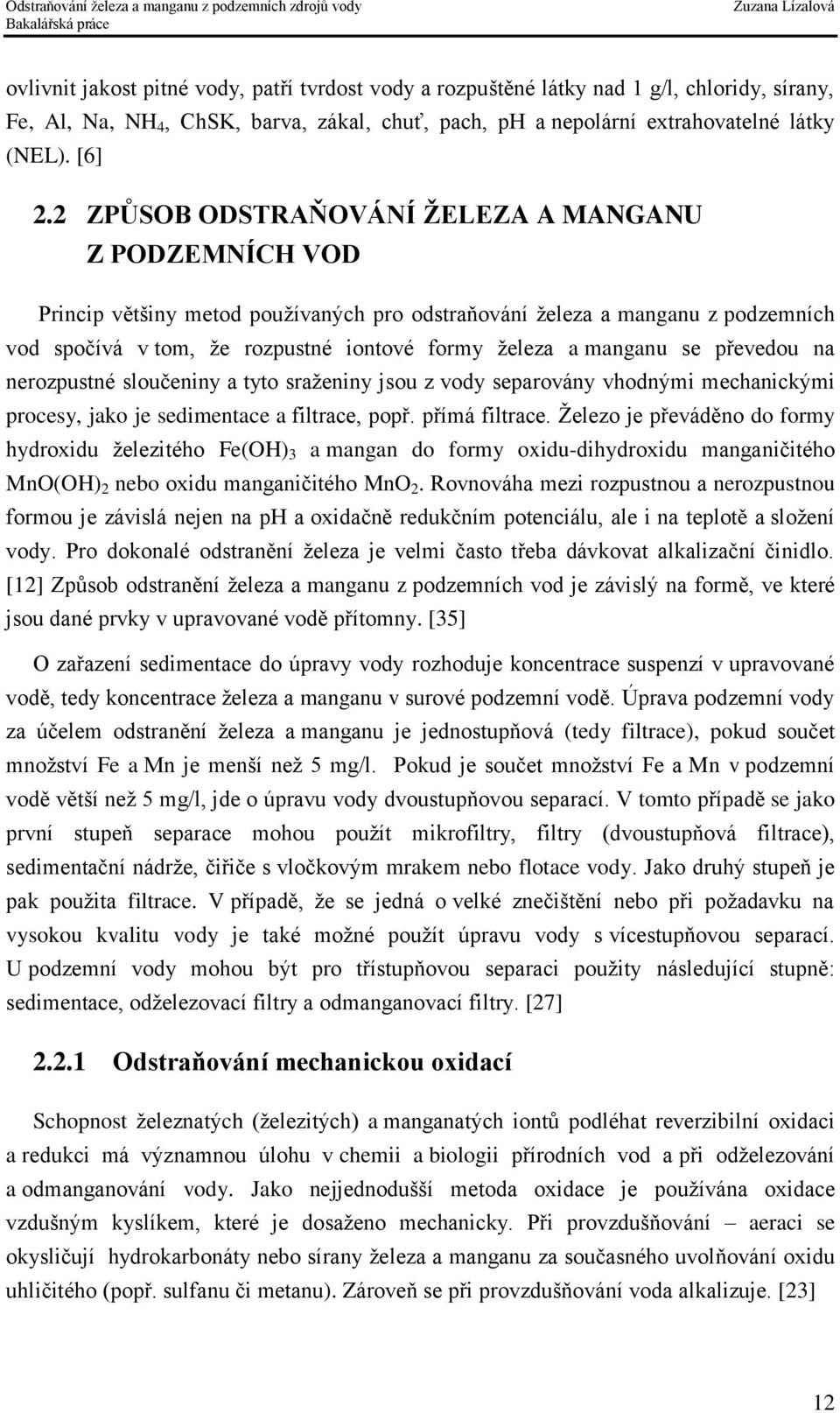 se převedou na nerozpustné sloučeniny a tyto sraženiny jsou z vody separovány vhodnými mechanickými procesy, jako je sedimentace a filtrace, popř. přímá filtrace.