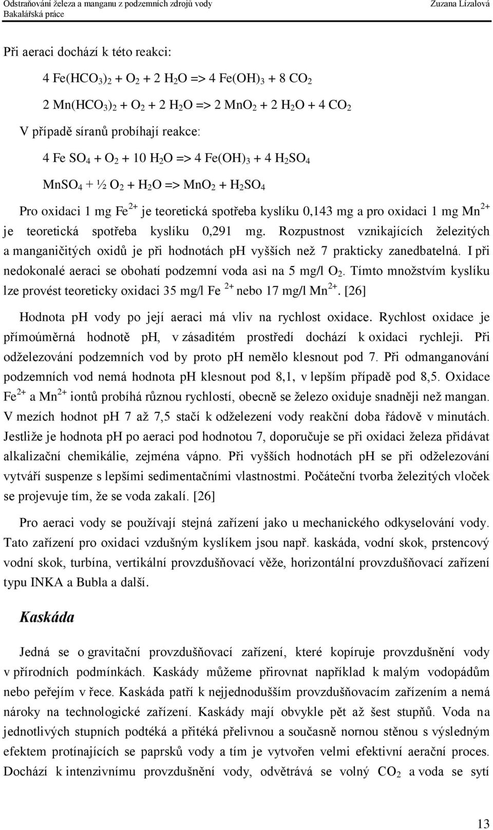 0,291 mg. Rozpustnost vznikajících železitých a manganičitých oxidů je při hodnotách ph vyšších než 7 prakticky zanedbatelná. I při nedokonalé aeraci se obohatí podzemní voda asi na 5 mg/l O 2.