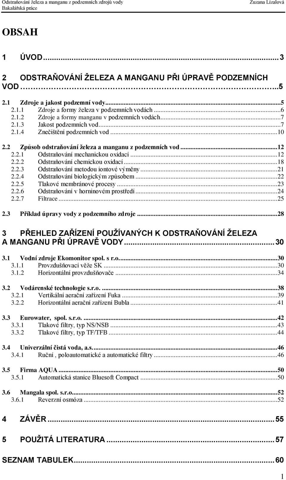 .. 18 2.2.3 Odstraňování metodou iontové výměny... 21 2.2.4 Odstraňování biologickým způsobem... 22 2.2.5 Tlakové membránové procesy... 23 2.2.6 Odstraňování v horninovém prostředí... 24 2.2.7 Filtrace.