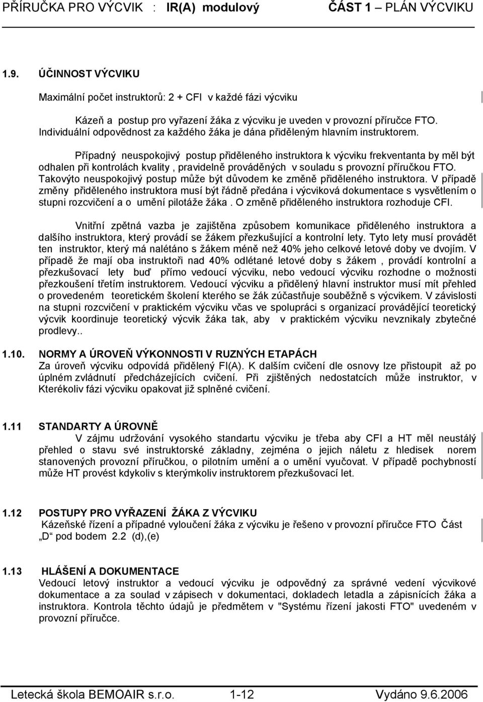 Případný neuspokojivý postup přiděleného instruktora k výcviku frekventanta by měl být odhalen při kontrolách kvality, pravidelně prováděných v souladu s provozní příručkou FTO.