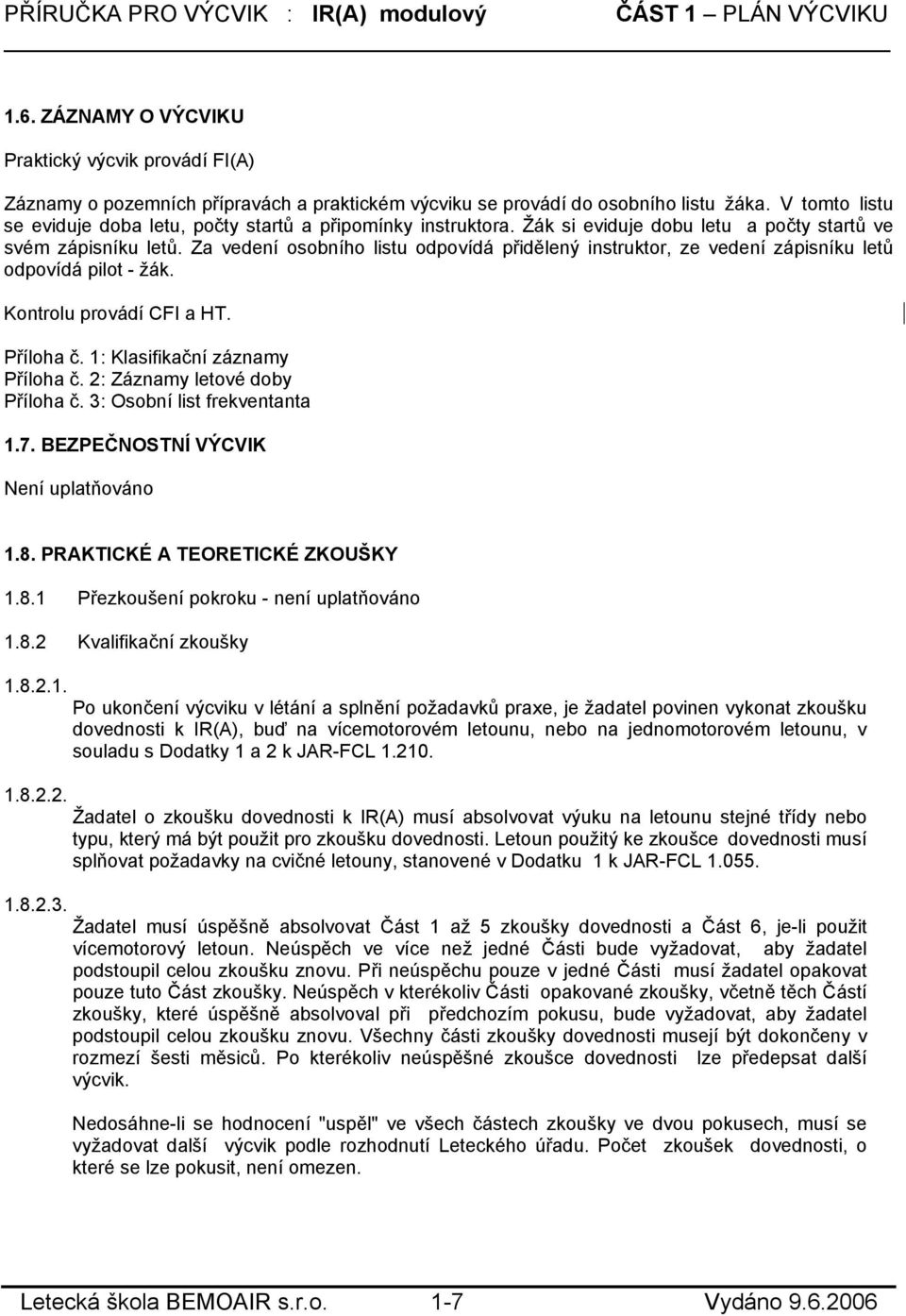 Za vedení osobního listu odpovídá přidělený instruktor, ze vedení zápisníku letů odpovídá pilot - žák. Kontrolu provádí CFI a HT. Příloha č. 1: Klasifikační záznamy Příloha č.