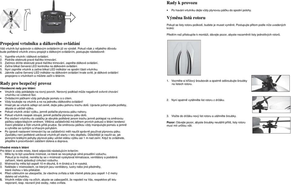 Propojení vrtulníku a dálkového ovládání Váš vrtulník byl spárován s dálkovým ovládáním již ve výrobě.