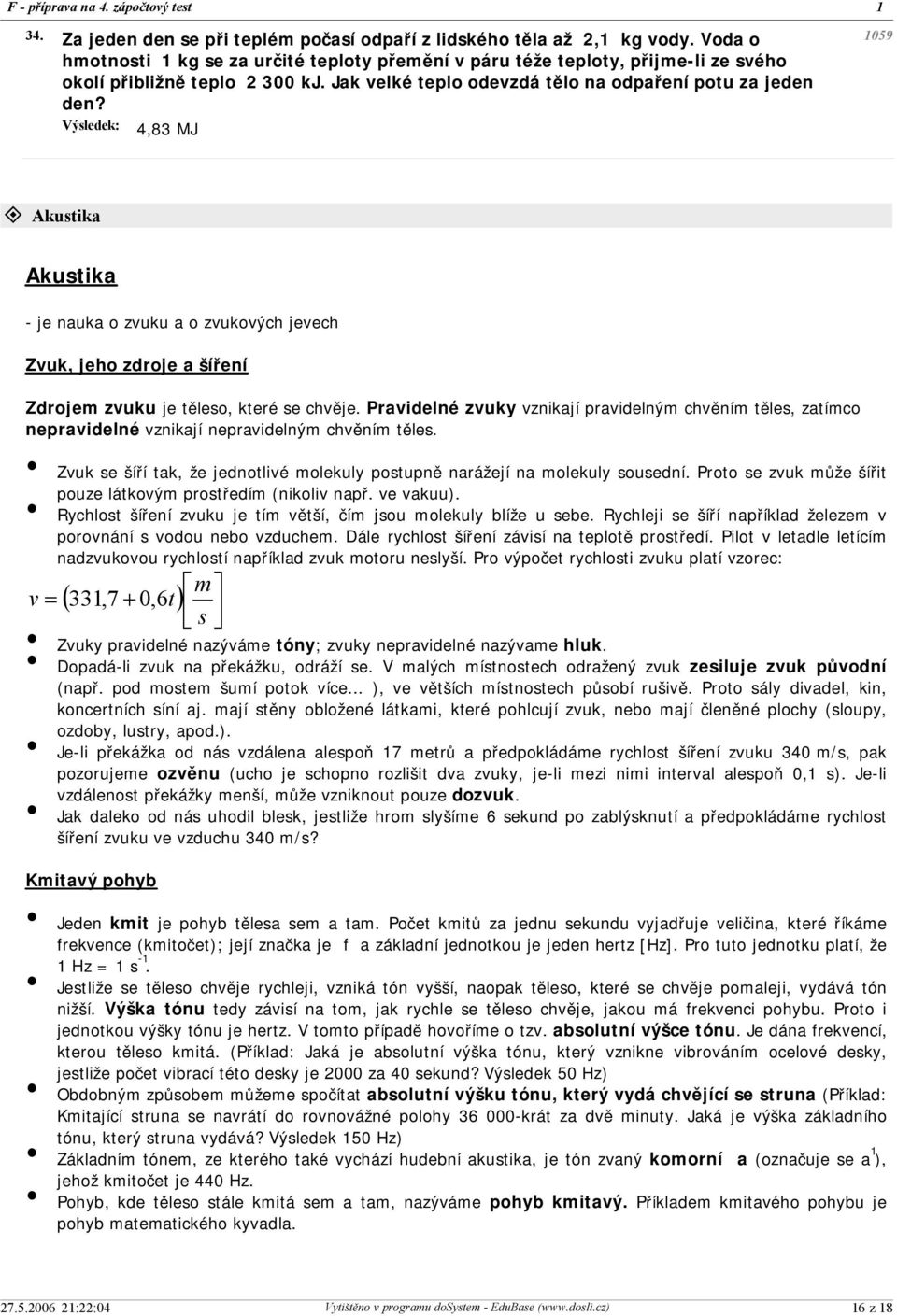 4,83 MJ 1059 ± Akustika Akustika - je nauka o zvuku a o zvukových jevech Zvuk, jeho zdroje a šíření Zdrojem zvuku je těleso, které se chvěje.