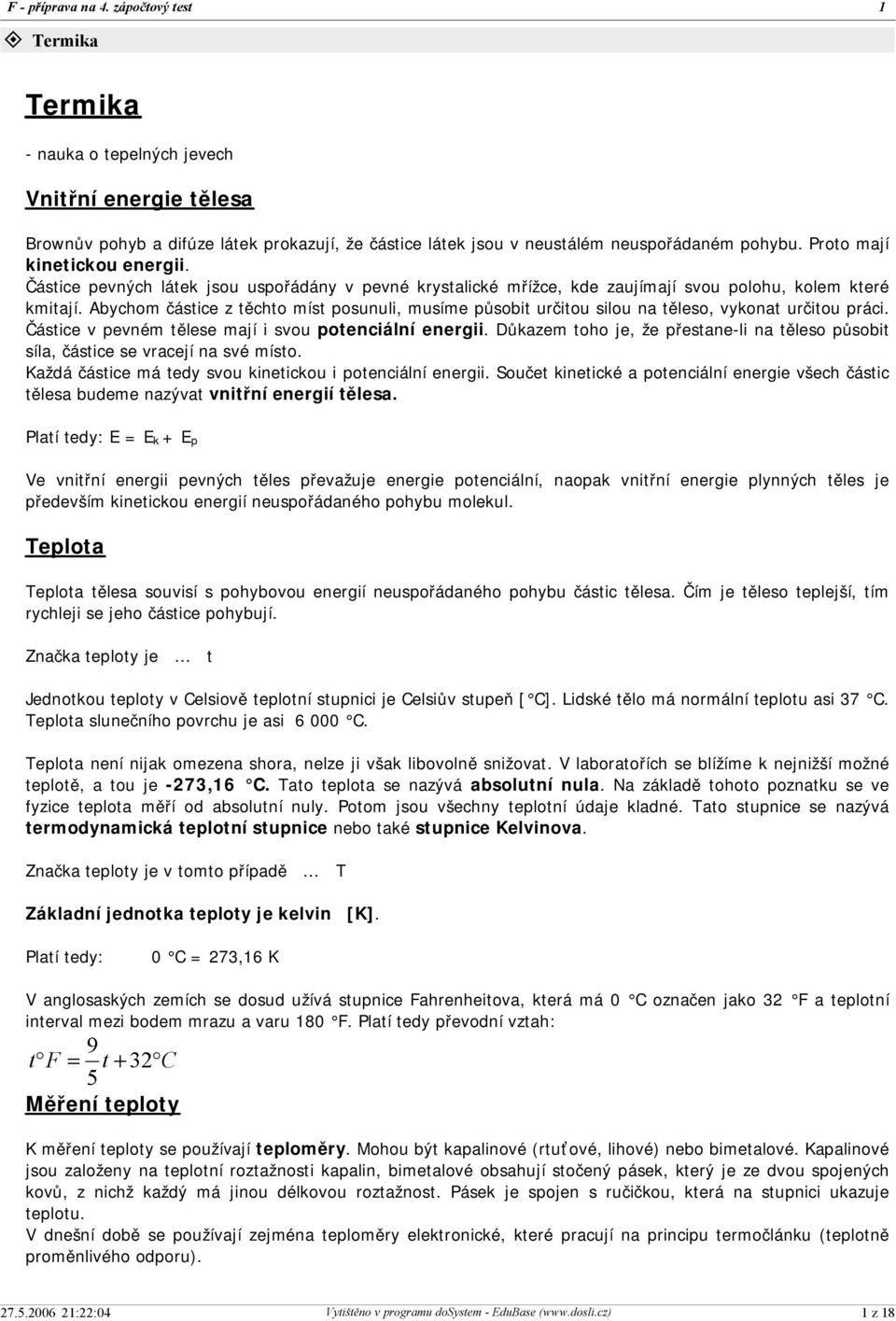 Abychom částice z těchto míst posunuli, musíme působit určitou silou na těleso, vykonat určitou práci. Částice v pevném tělese mají i svou potenciální energii.