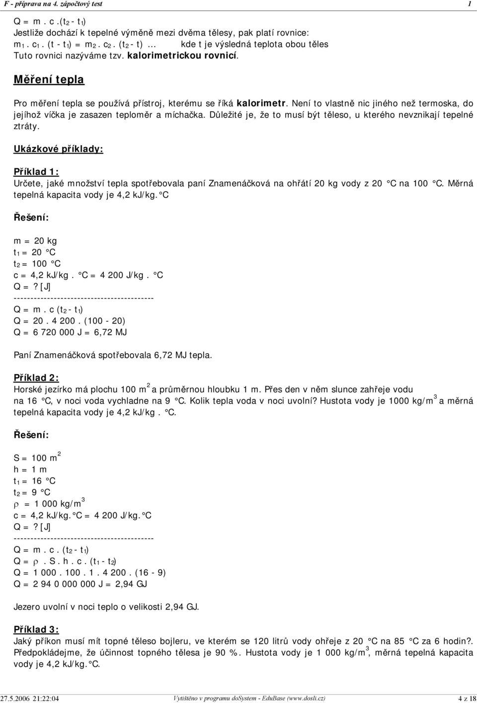 Důležité je, že to musí být těleso, u kterého nevznikají tepelné ztráty. Ukázkové příklady: Příklad 1: Určete, jaké množství tepla spotřebovala paní Znamenáčková na ohřátí 20 kg vody z 20 C na 100 C.