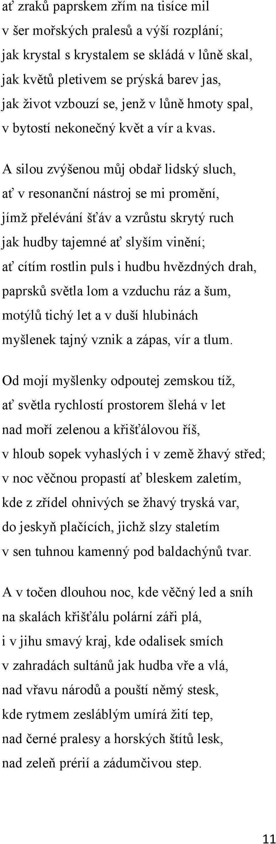 A silou zvýšenou můj obdař lidský sluch, ať v resonanční nástroj se mi promění, jímţ přelévání šťáv a vzrůstu skrytý ruch jak hudby tajemné ať slyším vinění; ať cítím rostlin puls i hudbu hvězdných