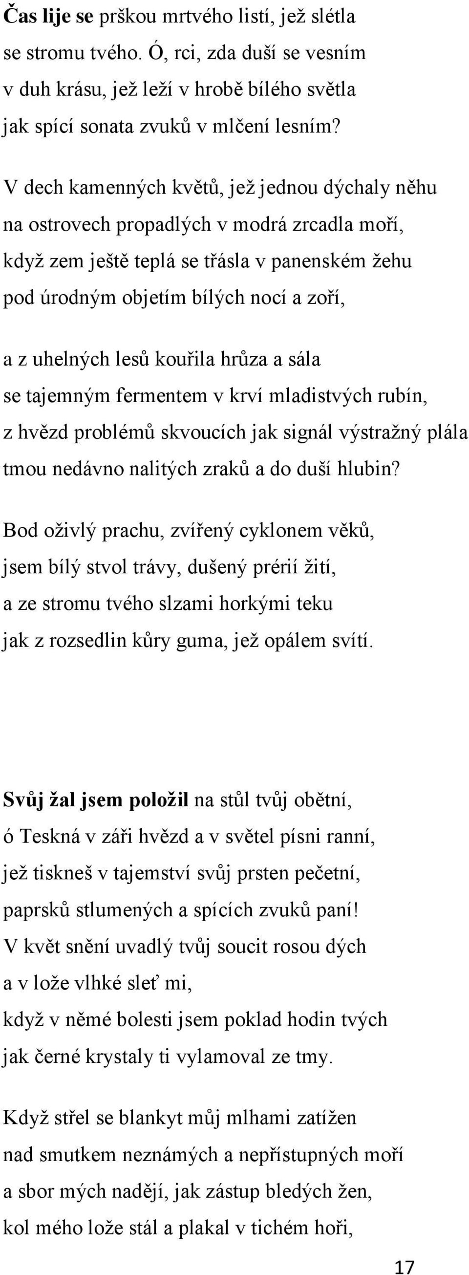 kouřila hrůza a sála se tajemným fermentem v krví mladistvých rubín, z hvězd problémů skvoucích jak signál výstraţný plála tmou nedávno nalitých zraků a do duší hlubin?