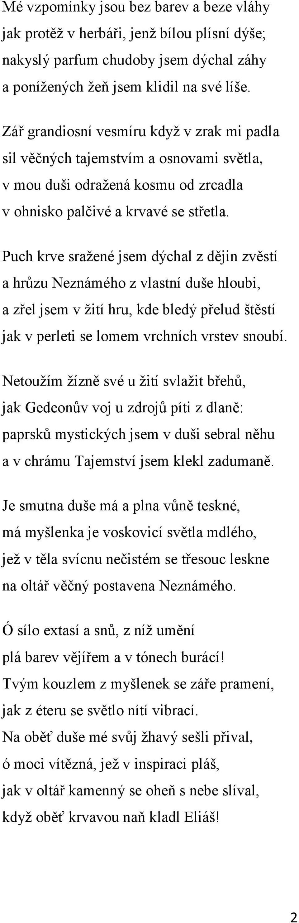 Puch krve sraţené jsem dýchal z dějin zvěstí a hrůzu Neznámého z vlastní duše hloubi, a zřel jsem v ţití hru, kde bledý přelud štěstí jak v perleti se lomem vrchních vrstev snoubí.