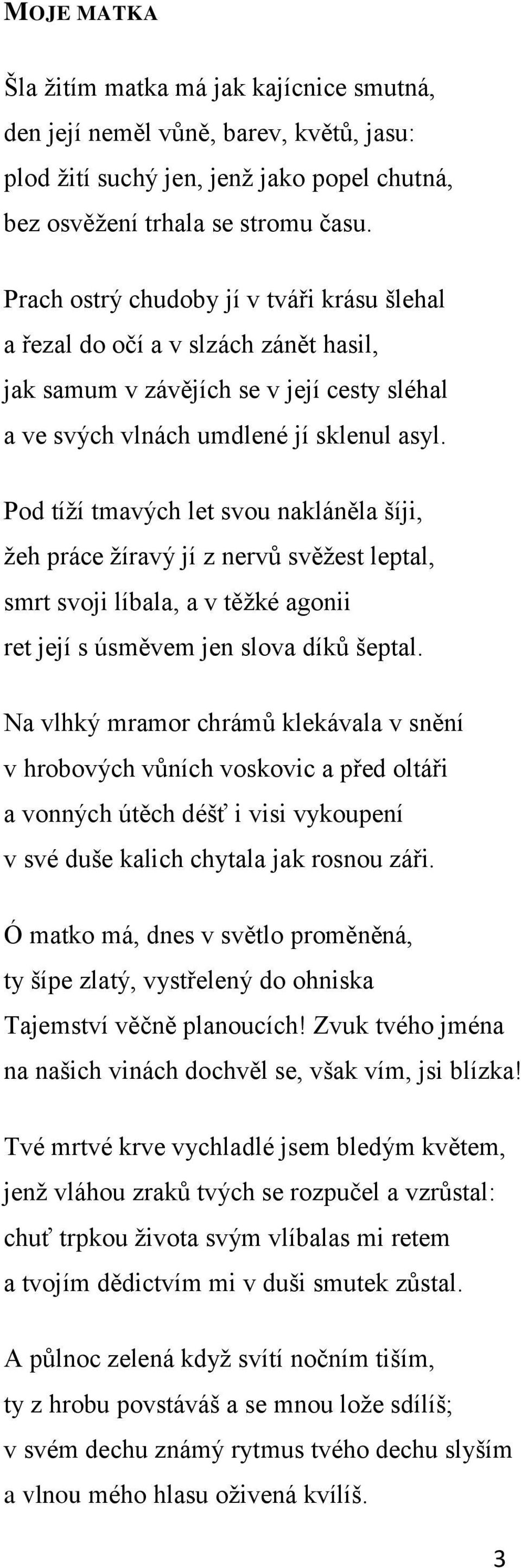 Pod tíţí tmavých let svou nakláněla šíji, ţeh práce ţíravý jí z nervů svěţest leptal, smrt svoji líbala, a v těţké agonii ret její s úsměvem jen slova díků šeptal.