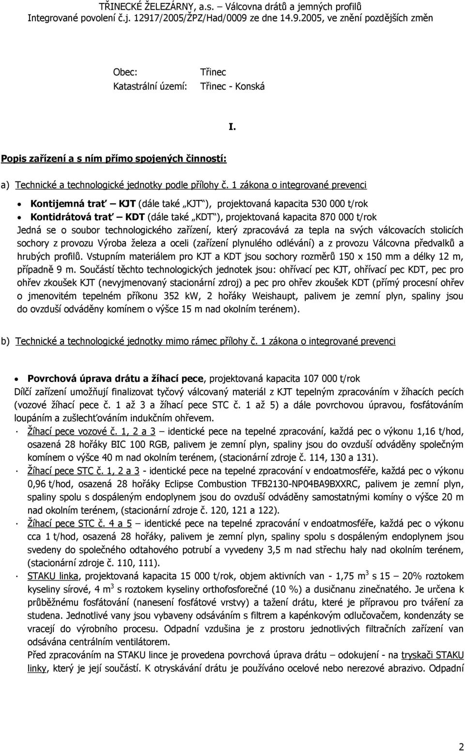 technologického zařízení, který zpracovává za tepla na svých válcovacích stolicích sochory z provozu Výroba železa a oceli (zařízení plynulého odlévání) a z provozu Válcovna předvalků a hrubých