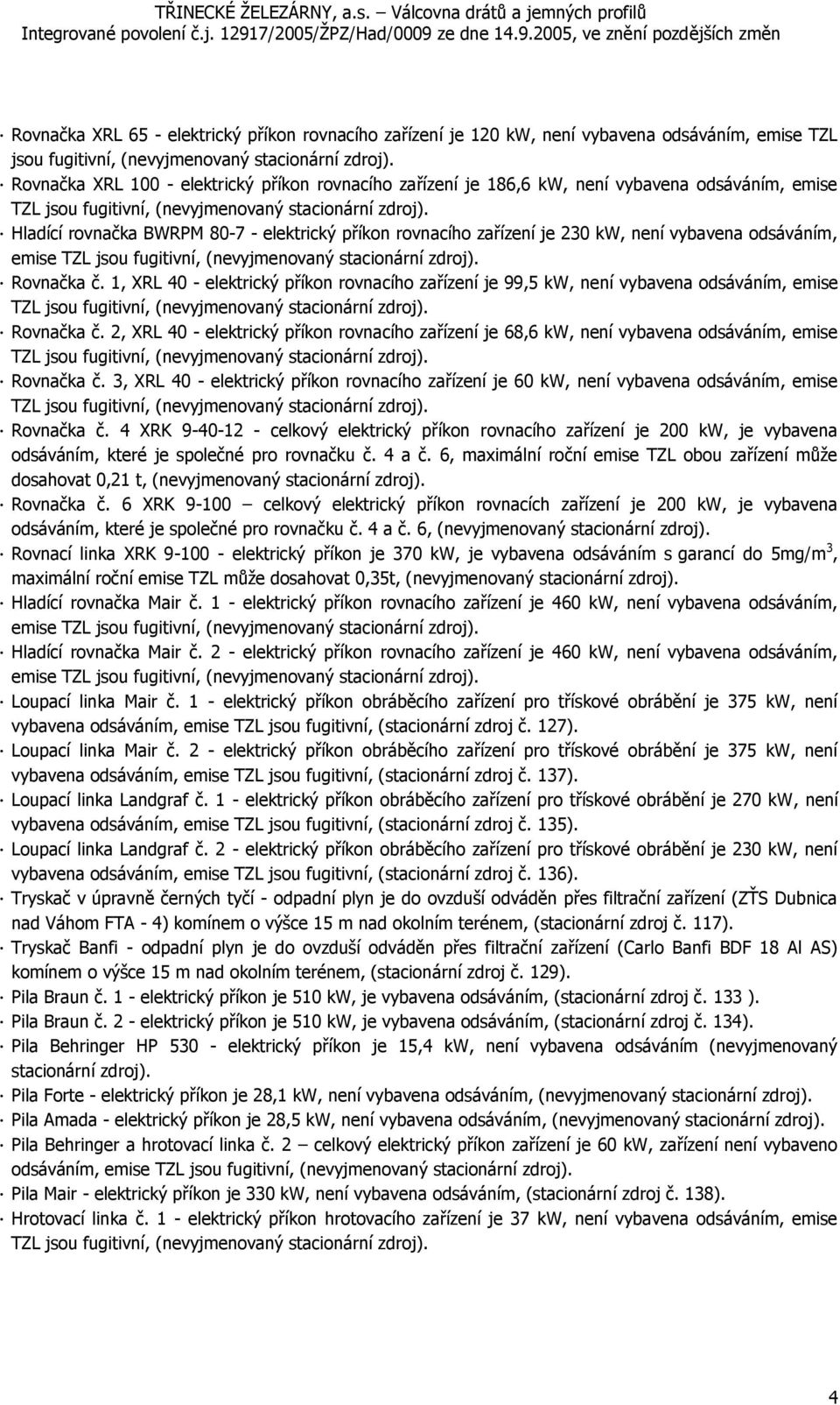 odsáváním, emise Rovnačka č. 1, XRL 40 - elektrický příkon rovnacího zařízení je 99,5 kw, není vybavena odsáváním, emise Rovnačka č.
