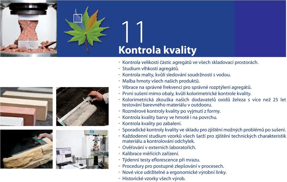 - Kolorimetrická zkouška našich dodavatelů oxidů železa s více než 25 let testování barevného materiálu v outdooru. - Rozměrové kontroly kvality po vyjmutí z formy.