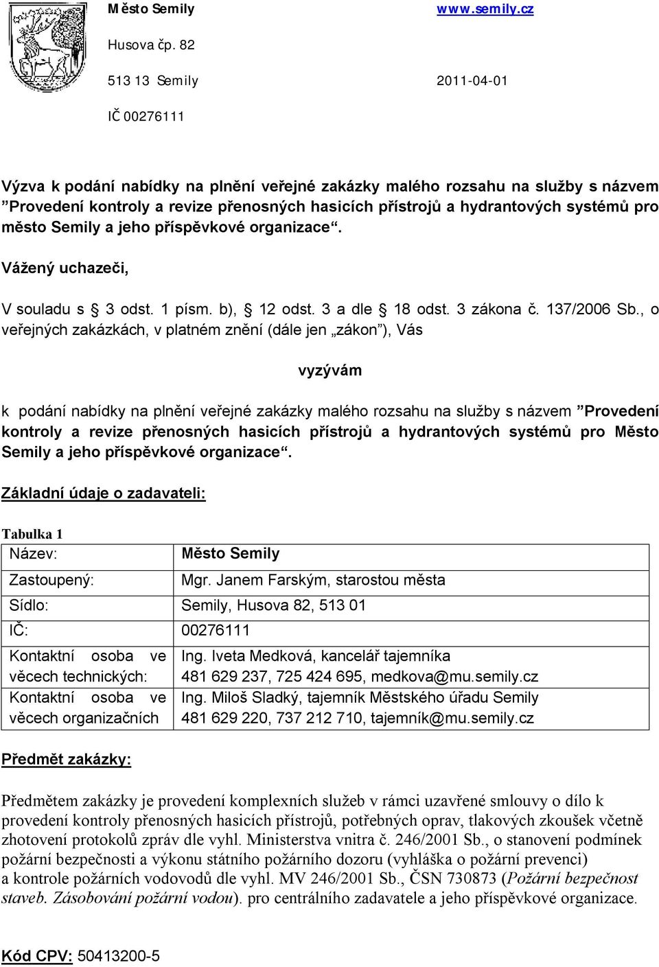 systémů pro město Semily a jeho příspěvkové organizace. Vážený uchazeči, V souladu s 3 odst. 1 písm. b), 12 odst. 3 a dle 18 odst. 3 zákona č. 137/2006 Sb.