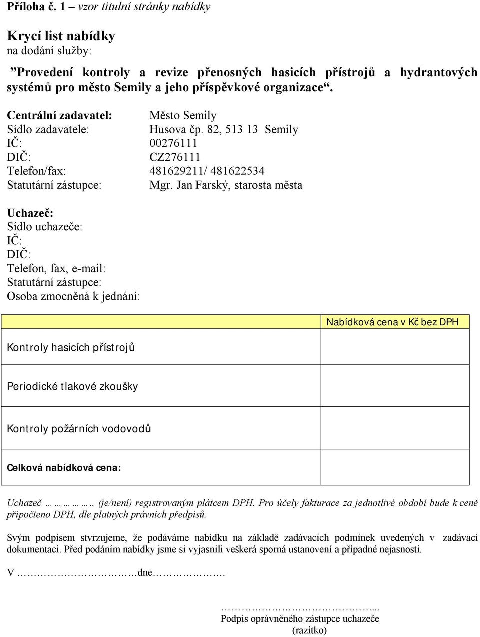 Centrální zadavatel: Město Semily Sídlo zadavatele: Husova čp. 82, 513 13 Semily IČ: 00276111 DIČ: CZ276111 Telefon/fax: 481629211/ 481622534 Statutární zástupce: Mgr.